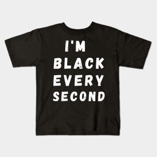 I'm Black Every Second, Funny Gift For Balck People, Birthday Gift Idea Kids T-Shirt